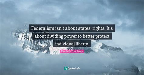 Federalism Isnt About States Rights Its About Dividing Power Quote By Elizabeth Price