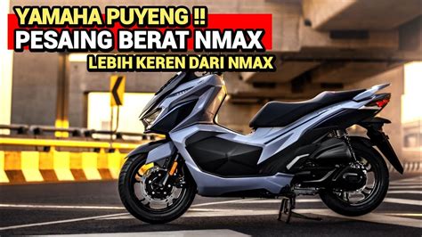 Yamaha Panik Pesaing Berat Nmax Jauh Lebih Keren Dari Nmax Masuk