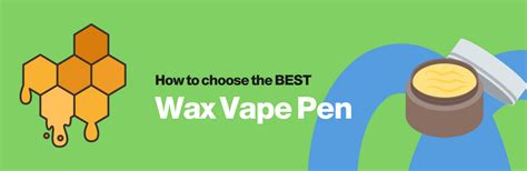 HOW TO CHOOSE THE BEST WAX VAPE PEN