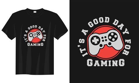 Its A Good Day For Gaming T Shirt Design Gaming Gamer T Shirt Design