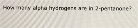 Solved How Many Alpha Hydrogens Are In 2 Pentanone Chegg