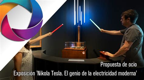 Propuesta De Ocio La Exposi N Nikola Tesla El Genio De La