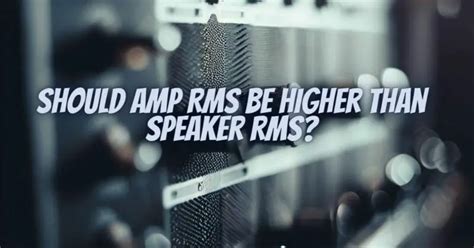 Should Amp Rms Be Higher Than Speaker Rms All For Turntables