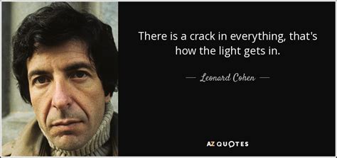 Leonard Cohen Quote There Is A Crack In Everything That S How The