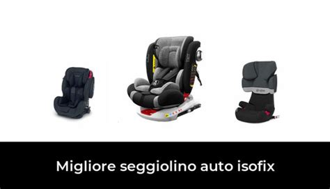 47 Migliore Seggiolino Auto Isofix Nel 2022 In Base A 381 Recensioni