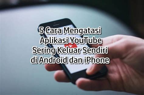 Cara Mengatasi Aplikasi Youtube Sering Keluar Sendiri Di Android Dan