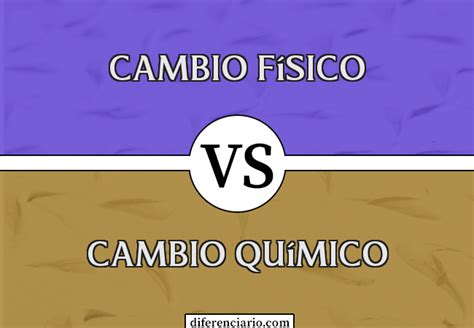 Cual Es La Diferencia Entre Un Cambio Fisico Y Quimico Hot Sale Fast