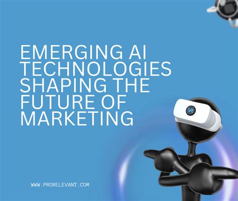 Emerging Ai Technologies Shaping The Future Of Marketing Prorelevant