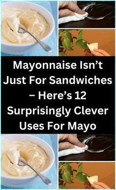 Mayonnaise Isn T Just For Sandwiches Here S Surprisingly Clever Uses