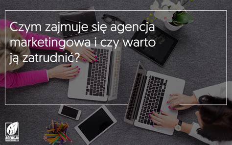 Agencja Marketingowa Czym Si Zajmuje Agencja Marketingowa A