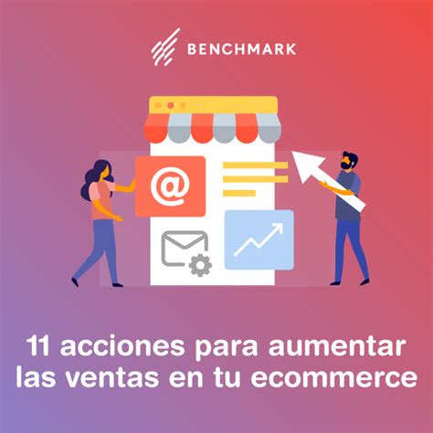 11 Acciones Para Aumentar Las Ventas En Tu Ecommerce