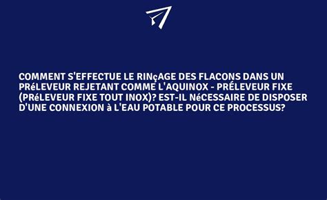 Comment S Effectue Le Rin Age Des Flacons Dans Un Pr Leveur Rejetant