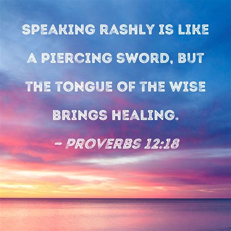 Proverbs 1218 Speaking Rashly Is Like A Piercing Sword But The Tongue