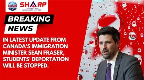 In Latest Update From Canadas Immigration Minister Sean Fraser