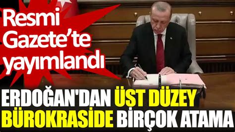 Erdoğan dan üst düzey bürokraside birçok atama Resmi Gazetete yayımlandı