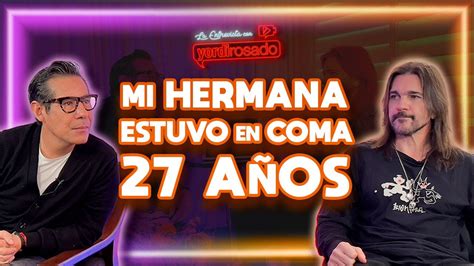 MI HERMANA estuvo EN COMA 27 AÑOS Juanes La entrevista con Yordi