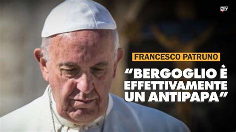 Francesco Patruno Bergoglio Antipapa Per Ragioni Molto Diverse Da