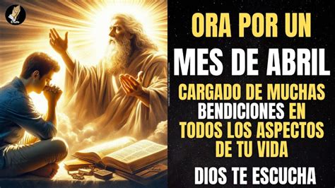 Oración Poderosa Ora Por Un Mes De Abril Cargado De Bendiciones Dios