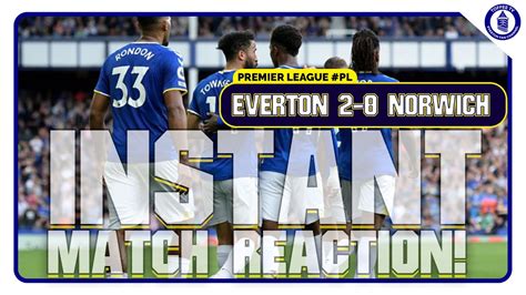 Everton 2 0 Norwich City Match Reaction Youtube