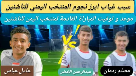 موعد مباراة منتخب اليمن للناشئين القادمة وسبب غياب ابرز نجوم المنتخب