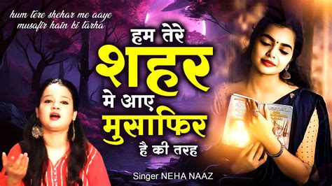 Famous Ghazal Hum Tere Shahar Mein Aaye Hai Neha Naaz Sad Ghazal