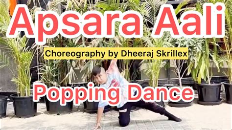 Apsara Aali Popping Dance Choreography By Dheeraj Skrillex Youtube