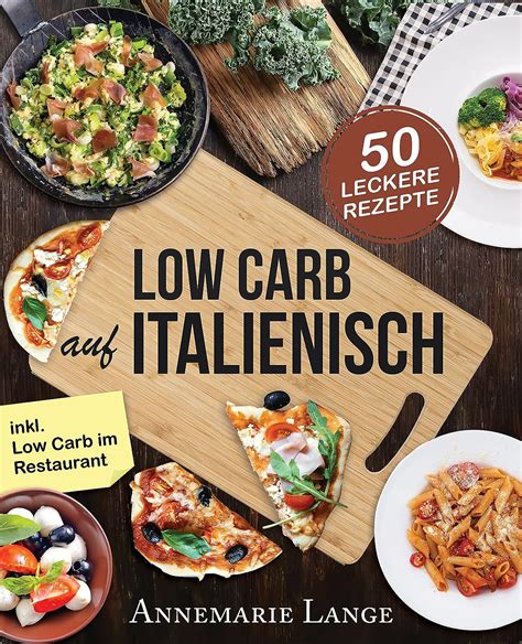 Low Carb Italienisch Das Kochbuch Mit 50 Leckeren Rezepten Aus Der