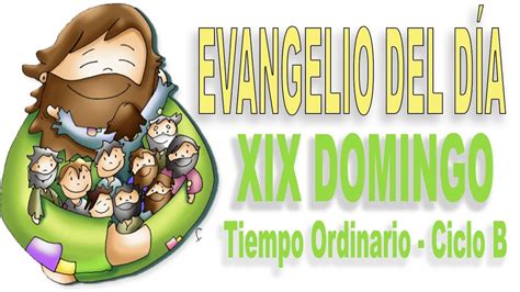 19 DOMINGO XIX del Tiempo Ordinaria Ciclo B Evangelio del Día