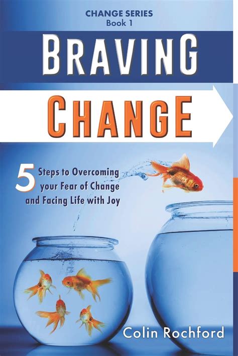 Braving Change 5 Steps To Overcoming Your Fear Of Change And Facing