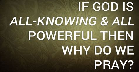 If God Is All Knowing And All Powerful Then Why Do We Pray Christian