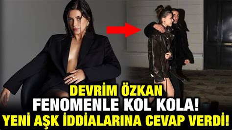 Devrim Özkan Fenomenle Kol Kola Yeni Aşk mı Sorusuna Cevap Verdi