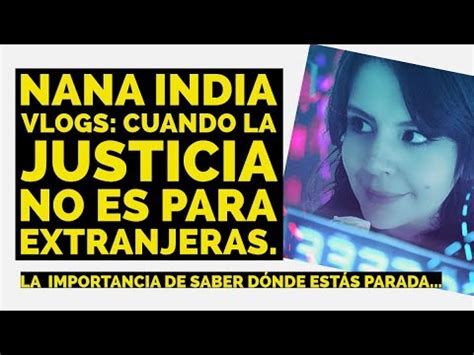 Nana India Vlogs Cuando La Justicia No Es Para Extranjeras Youtube