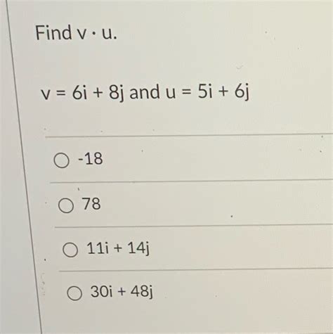 [solved] Find V U V 6i 8j And U 5i 6j O 18 0 78 11i 14j 30i Course Hero