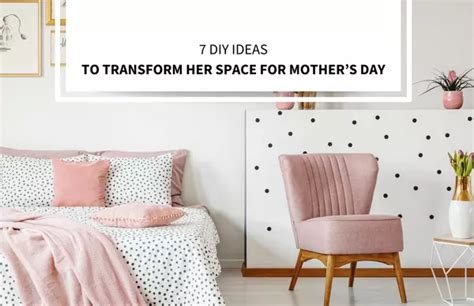 7 Diy Ideas To Transform Her Space For Mothers Day