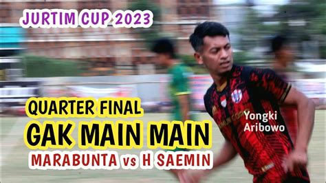 Gak Main Main H Saemin Vs Marabunta Quarter Final Jurtim Cup