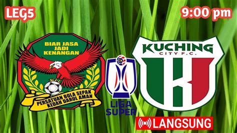 Malaysia Super League Kedah Darul Aman FC Vs Kuching City FC Leg5