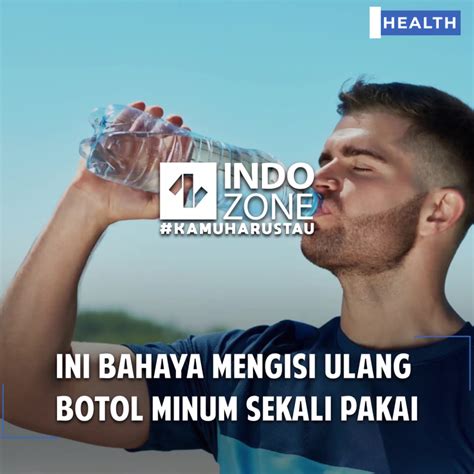 Ini Bahaya Mengisi Ulang Botol Minum Sekali Pakai Indozone Id