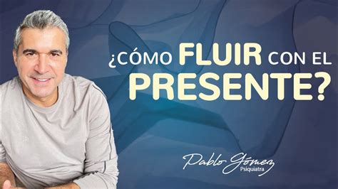 Cómo fluir con el presente suelta y confía Pablo Gómez Psiquiatra