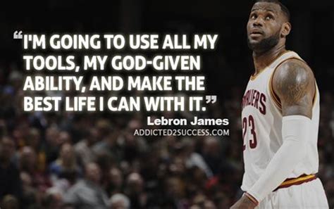 Lebron James Quote About Being Able To Use All My Tools My God Given