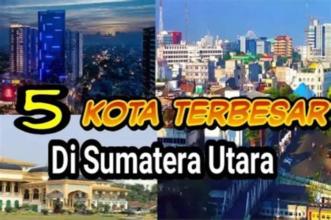 Kota Terbesar Di Sumatera Utara Keunikan Dan Pesona Mereka Dukung