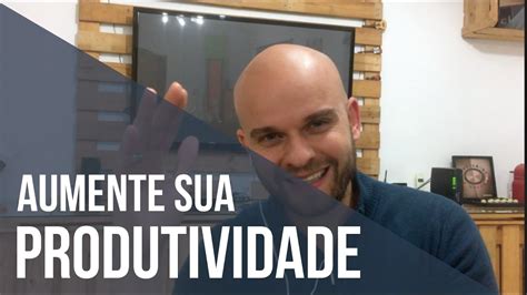 Sacadas Simples Para Aumentar Sua Produtividade Thiago Batizeli