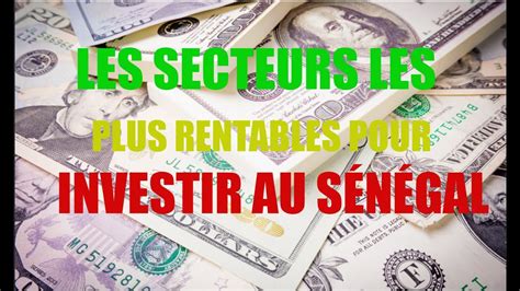 LES SECTEURS LES PLUS RENTABLES POUR INVESTIR AU SÉNÉGAL YouTube