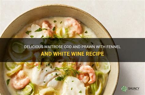 Delicious Waitrose Cod And Prawn With Fennel And White Wine Recipe Shuncy