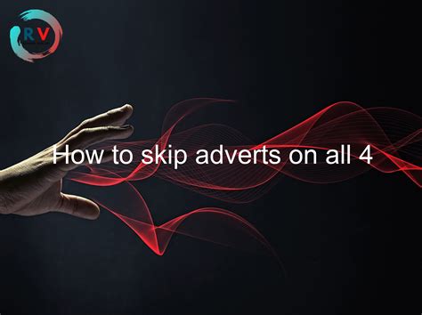 🔴 How To Skip Adverts On All 4 2024 Updated Rechargue Your Life