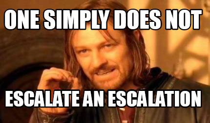 Meme Creator Funny One Simply Does Not Escalate An Escalation Meme