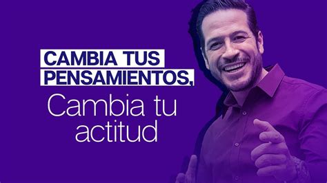 Cambia Tus Pensamientos Cambia Tu Actitud Renzo Aguirre Youtube