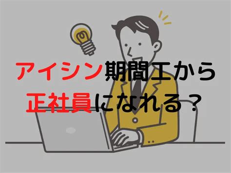 【2023年】アイシン期間工から正社員になる方法！？正社員登用試験の内容も解説 カリスマ期間工ブログ