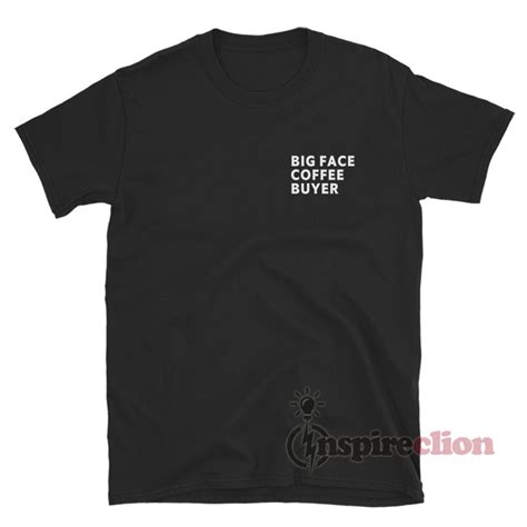 Big Face Coffee Buyer T Shirt For Sale