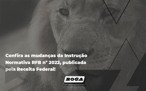 Confira As Mudanças Da Instrução Normativa Rfb Nº 2022 Publicada Pela