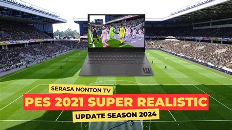 PES 2021UPDATE SEASON 2024 MAKIN REALISTIS SEPERTI NYATA YouTube